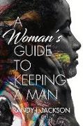 A Woman's Guide to Keeping a Man