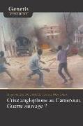 Crise anglophone au Cameroun. Guerre sauvage?
