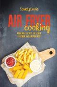 Air Fryer Cooking: Affordable Recipes for Easier, Healthier, And Crispier Fried