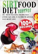 Sirtfood diet recipes: 100+ Mouth-watering recipes that anyone can cook in no time to activate your skinny gene