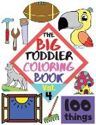 The BIG Toddler Coloring Book - 100 things - Vol. 4 - 100 Coloring Pages! Easy, LARGE, GIANT Simple Pictures. Early Learning. Coloring Books for Toddlers, Preschool and Kindergarten, Kids Ages 2-4
