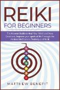 Reiki for Beginners: The Newest Guide to Heal Your Mind and Your Emotions. Improve your spiritual life Through the Ancient Meditations Tech