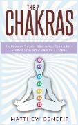 The 7 Chakras: The Complete Guide to Enhance Your Spirituality in a Path to Open and Balance the 7 Chakras