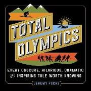 Total Olympics Lib/E: Every Obscure, Hilarious, Dramatic, and Inspiring Tale Worth Knowing