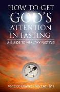 How To Get God's Attention In Fasting: A Guide to Healthy Fasting
