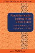 Population Health Science in the United States: Trends, Evidence, and Implications for Policy: Proceedings of a Joint Symposium