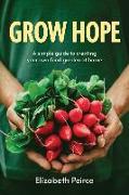 Grow Hope: A Simple Guide to Creating Your Own Food Garden at Home