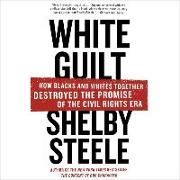 White Guilt Lib/E: How Blacks and Whites Together Destroyed the Promise of the Civil Rights Era