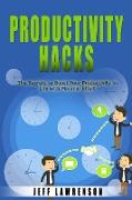 Productivity Hacks: The Secrets to Boost Your Productivity in Life with Minimal Effort