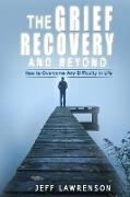 The Grief Recovery and Beyond: How to Overcome Any Difficulty in Life Jeff