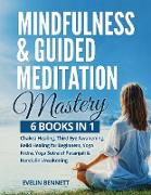 Mindfulness And Guided Meditation Mastery: 6 Books in 1: Chakra Healing, Third Eye Awakening, Reiki Healing For Beginners, Yoga Nidra, Yoga Sutra Of P