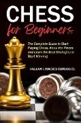 Chess for Beginners: The Complete Guide to Start Playing Chess, Know the Pieces and Learn the Best Strategies to Start Winning