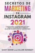 SECRETOS DE MARKETING EN INSTAGRAM 2021 La guía definitiva para principiantes para hacer crecer sus seguidores, convertirse en un influencer de las redes sociales y ganar más dinero