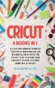 Cricut: 4 Books in 1: A Guide for Beginners to Master Your Cricut Maker Machine, Air Explore 2 & Design Space. The Project Ide