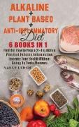 Alkaline + Plant based + Anti-Inflammatory Diet: 6 Books in 1: Find Out How to Prep a 21-day Action Plan that Reduces Inflammation, Improve Your Healt