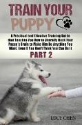 Train your Puppy: A Practical and Effective Training Guide that Teaches You How to Literally Hack Your Puppy's Brain to Make Him Do Anyt