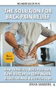 The Solution For Back Pain Relief - How To Relieve Back Pain And Feel Better In One Week - Exercises And Best Practices. No More Back Pain!