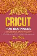 Cricut For Beginners: A Step-by-Step Guide with Illustrated Practical Examples and Project Ideas + Out Of The Box Tips & Tricks (Includes Ex