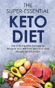 The Super-Essential Keto Diet: The Only Healthy Ketogenic Recipes you Will Ever Need to Lose Weight and Burn Fat