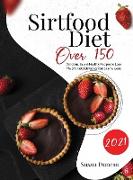 Sirtfood diet 2021: Over 150 Delicious, Easy & Healthy Recipes To Lose Weight Fast Activating Your Skinny Gene