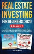 Real Estate Investing for Beginners 2020: 2 Books in 1 - The Ultimate Guide on How to Make Money with Rental Properties, Flipping Houses, Real Estate