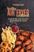 Healthy Air Fryer Cookbook: 50 Mouth-Watering, Kitchen-Tested Recipes For Living And Eating Well Every Day