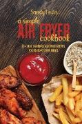 A Simple Air Fryer Cookbook: 50+ Easy, Flavorful Air Fryer Recipes For Your Healthier Meals