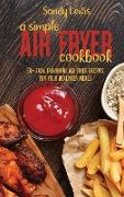 A Simple Air Fryer Cookbook: 50+ Easy, Flavorful Air Fryer Recipes For Your Healthier Meals