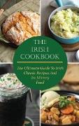 The Irish Cookbook: The Ultimate Guide To Irish Classic Recipes And Its History Food