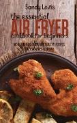 The Essential Air Fryer Cookbook for Beginners: More Than 50 Tasty And Healthy Recipes You Can Make Everyday