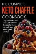 The Complete Keto Chaffle Cookbook: Easy-to-Make and Low-Carb Waffles Recipes to Burn Fat and Keep A Ketogenic Lifestyle