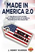 MADE IN AMERICA 2.0 10 BIG IDEAS FOR SAVING THE UNITED STATES OF AMERICA FROM ECONOMIC DISASTER