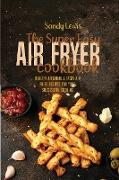 The Super Easy Air Fryer Cookbook: Healthy Affordable Tasty Air Fried Recipes for Your Successful Cooking