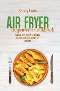 Air Fryer Beginner's Cookbook: Over 50 Easy And Quick Recipes To Save Cooking Time and Eat Less Fat