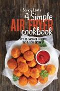 A Simple Air Fryer Cookbook: Over 50 Amazing Fried Recipes That Everyone Should Try