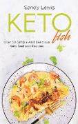 Keto Fish: Over 50 Simple And Delicious Keto Seafood Recipes