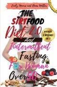 The Sirtfood Diet 2.0 and Intermittent Fasting for Women Over 50: 2 BOOKS IN 1: The Ultimate Guide to Accelerate Weight Loss, Reset Your Metabolism, I