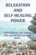 Relaxation and Self-Healing Power: Stop Anxiety, Live Stress Free and Declutter Your Mind