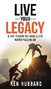 Live Your Legacy: 9 Life Lessons to Living a Life Worth Passing on