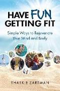 Have Fun Getting Fit: Simple Ways to Rejuvenate Your Mind and Body