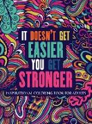 Inspirational Coloring Book For Adults: It Doesn't Get Easier You Get Stronger (Motivational Coloring Book Hardcover)