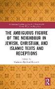 The Ambiguous Figure of the Neighbor in Jewish, Christian, and Islamic Texts and Receptions