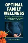 Optimal Family Wellness: Building a Strong Foundation for Vibrant Fertility, Pregnancy, and Children's Health