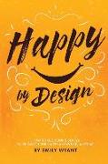 Happy By Design: How to use your 5 senses to trigger your happy anywhere, anytime