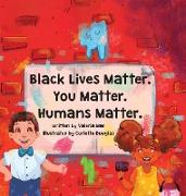 Black Lives Matter. You Matter. Humans Matter