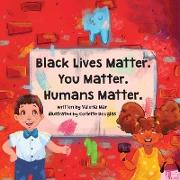 Black Lives Matter. You Matter. Humans Matter