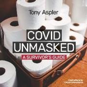 Covid Unmasked: A Survivors Guide
