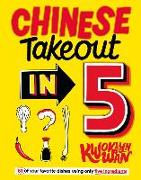 Chinese Takeout in 5: 80 of Your Favorite Dishes Using Only Five Ingredients