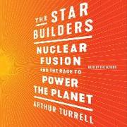 The Star Builders: Nuclear Fusion and the Race to Power the Planet