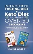 Intermittent Fasting Diet + Keto Diet For Women Over 50: The Complete Guide To Improve Your Eating Habits in Just 14 Days. 250+ Quick and Easy Homemad
